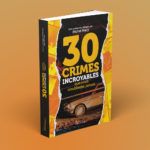 Couverture en volume de 30 crimes incroyable que nous n'oublierez jamais