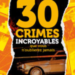 Première de couverture de 30 crimes incroyable que nous n'oublierez jamais