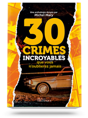30 crimes incroyables<br />que vous n’oublierez jamais